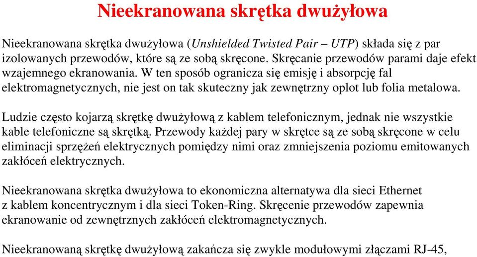 Ludzie często kojarzą skrętkę dwużyłową z kablem telefonicznym, jednak nie wszystkie kable telefoniczne są skrętką.