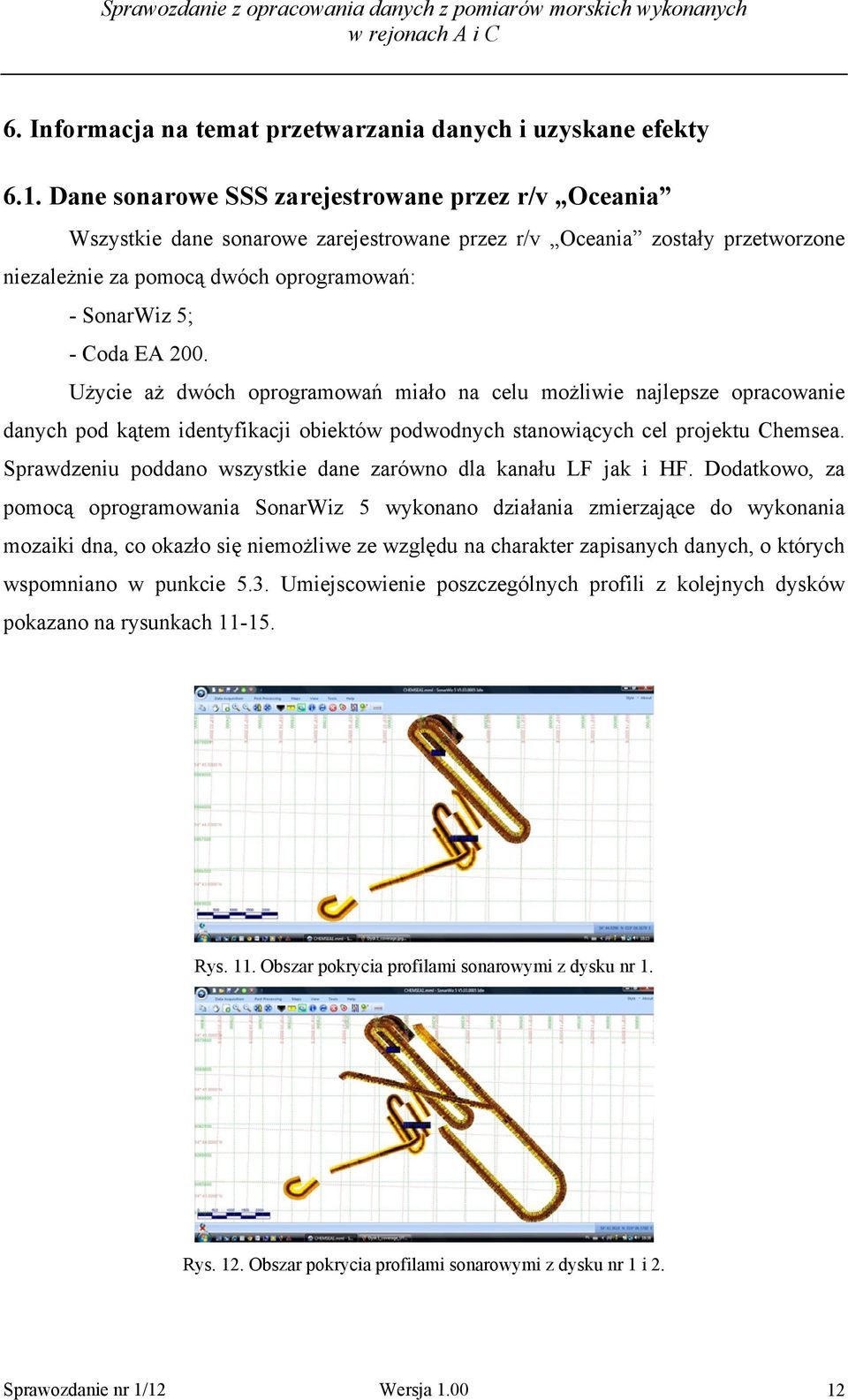 Użycie aż dwóch oprogramowań miało na celu możliwie najlepsze opracowanie danych pod kątem identyfikacji obiektów podwodnych stanowiących cel projektu Chemsea.
