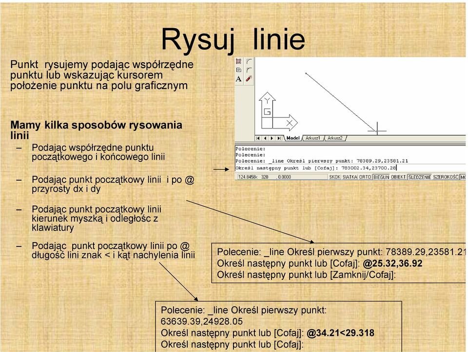 początkowy linii po @ długość lini znak < i kąt nachylenia linii Polecenie: _line Określ pierwszy punkt: 78389.29,23581.21 Określ następny punkt lub [Cofaj]: @25.32,36.