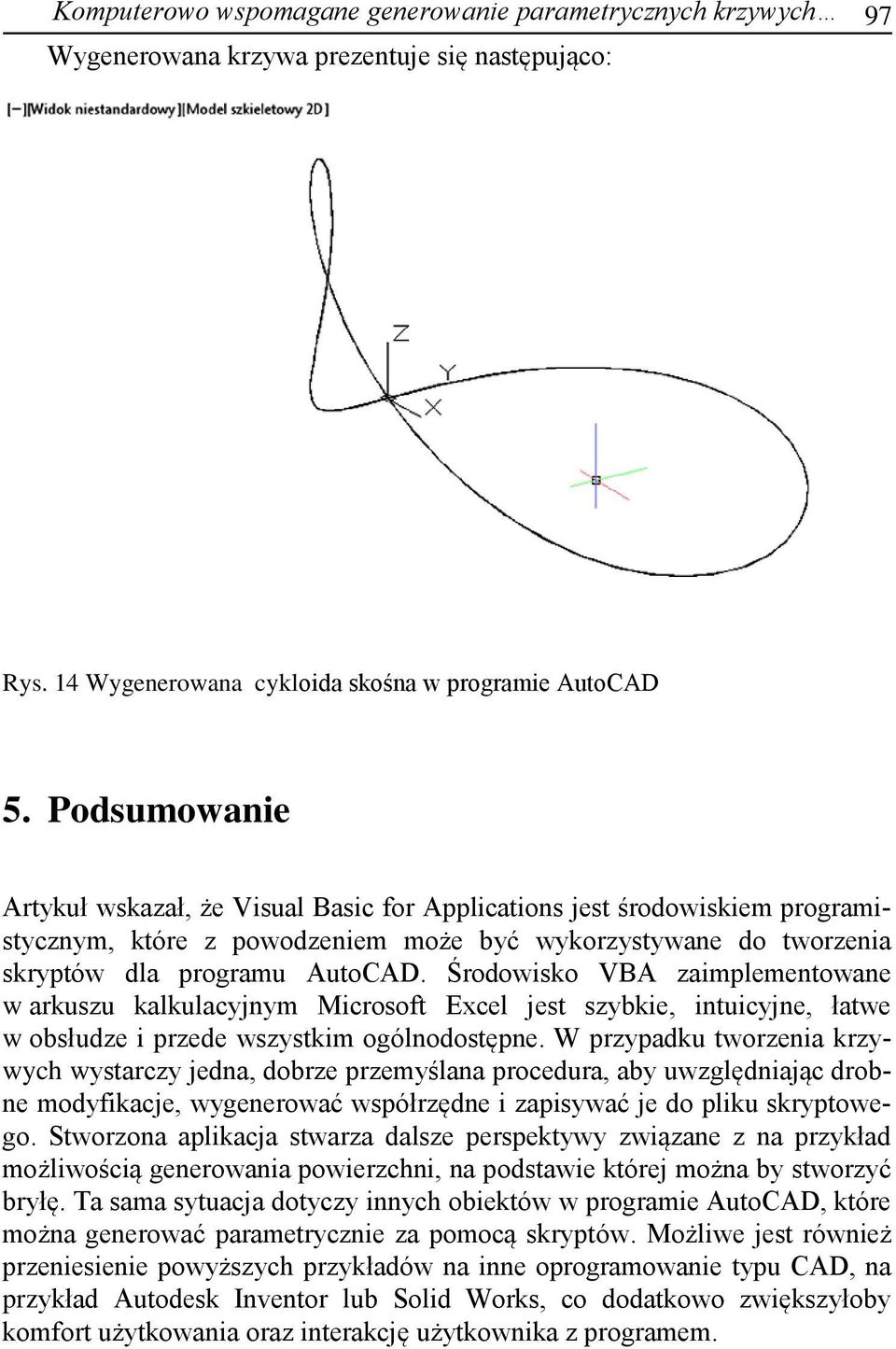 Środowisko VBA zaimplementowane w arkuszu kalkulacyjnym Microsoft Excel jest szybkie, intuicyjne, łatwe w obsłudze i przede wszystkim ogólnodostępne.