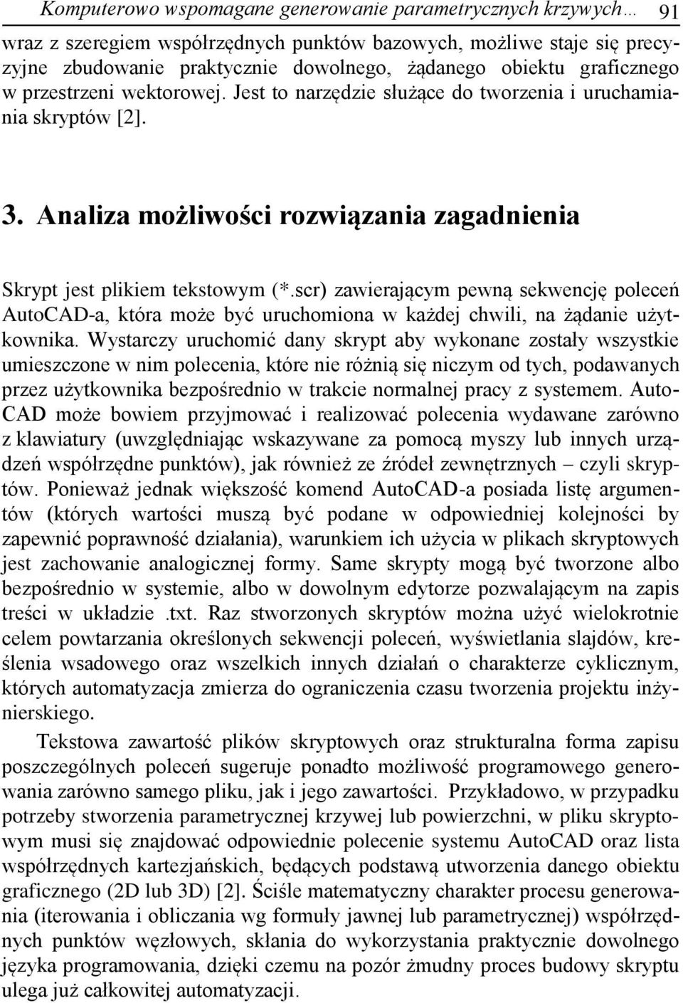 scr) zawierającym pewną sekwencję poleceń AutoCAD-a, która może być uruchomiona w każdej chwili, na żądanie użytkownika.