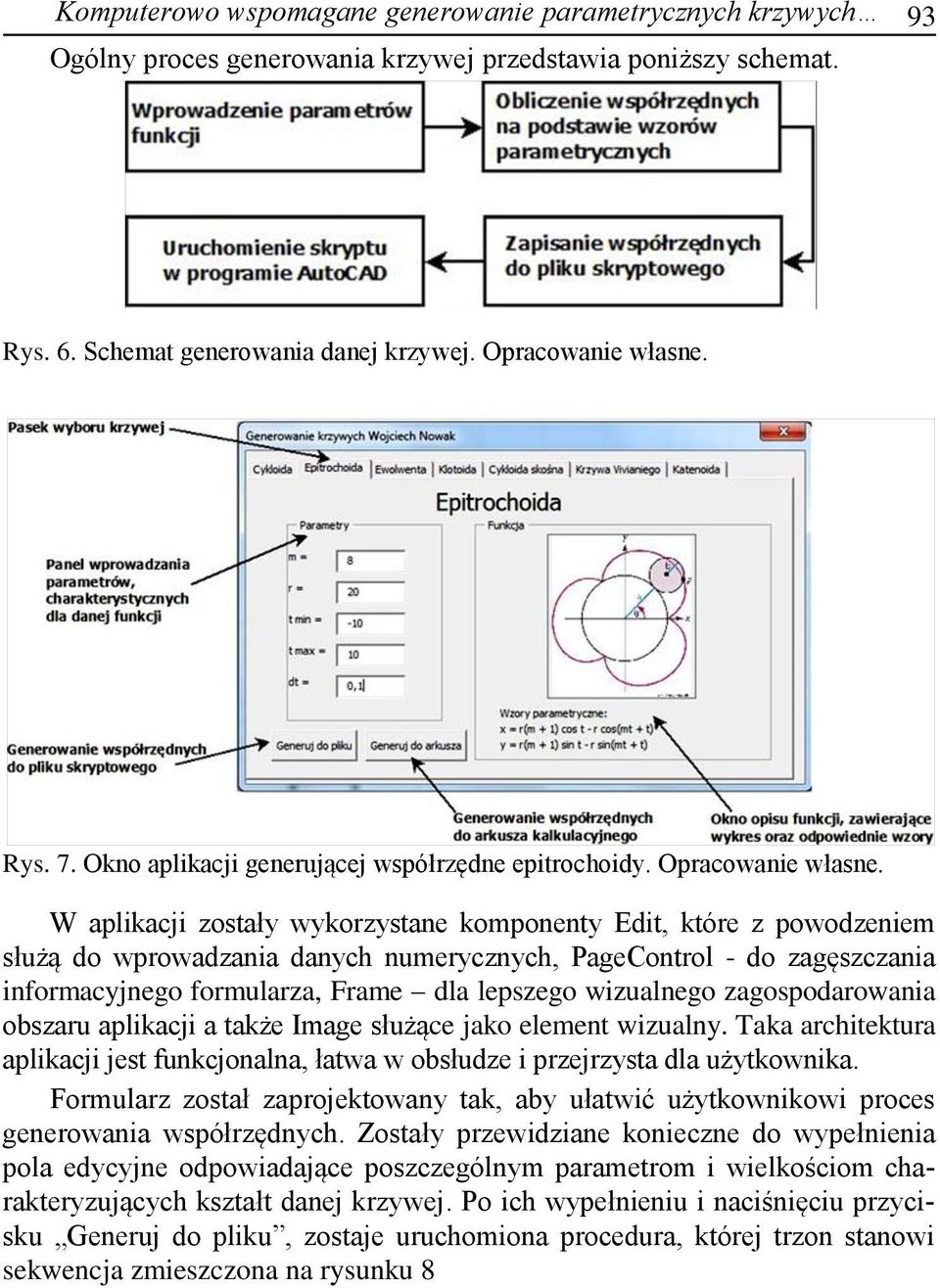 W aplikacji zostały wykorzystane komponenty Edit, które z powodzeniem służą do wprowadzania danych numerycznych, PageControl - do zagęszczania informacyjnego formularza, Frame dla lepszego wizualnego
