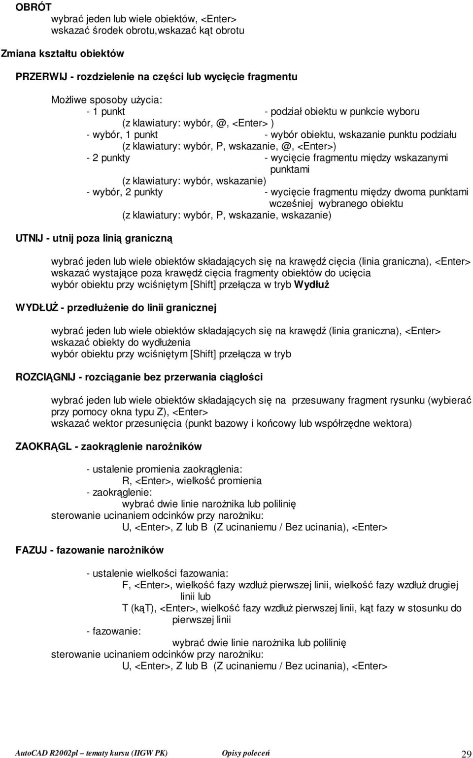 wycięcie fragmentu między wskazanymi punktami (z klawiatury: wybór, wskazanie) - wybór, 2 punkty - wycięcie fragmentu między dwoma punktami wcześniej wybranego obiektu (z klawiatury: wybór, P,