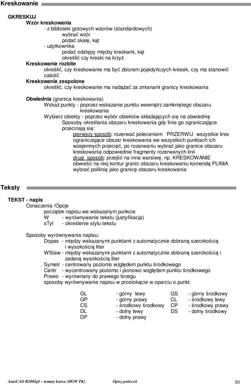 Obwiednia (granica kreskowania) WskaŜ punkty - poprzez wskazanie punktu wewnątrz zamkniętego obszaru kreskowania Wybierz obiekty - poprzez wybór obiektów składających się na obwiednię Sposoby