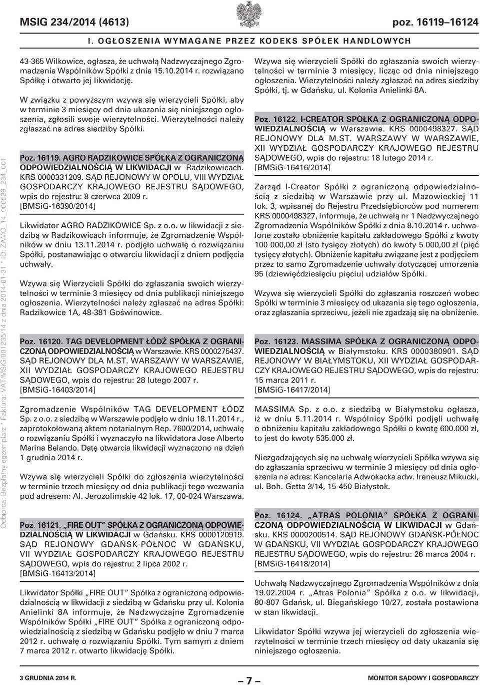 Wierzytelności należy zgłaszać na adres siedziby Spółki. Poz. 16119. AGRO RADZIKOWICE SPÓŁKA Z OGRANICZONĄ ODPOWIEDZIALNOŚCIĄ W LIKWIDACJI w Radzikowicach. KRS 0000331209.