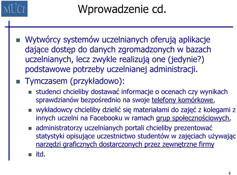 Tymczasem (przykładowo): studenci chcieliby dostawać informacje o ocenach czy wynikach sprawdzianów bezpośrednio na swoje telefony komórkowe, wykładowcy chcieliby