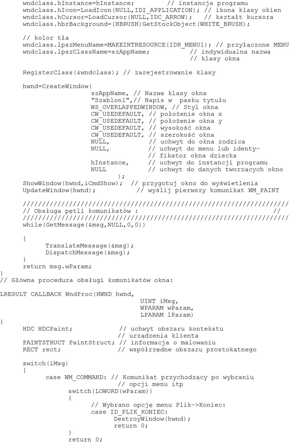 lpszclassname=szappname; // indywidualna nazwa // klasy okna RegisterClass(&wndclass); // zarejestrowanie klasy hwnd=createwindow( szappname, // Nazwa klasy okna "Szablon1",// Napis w pasku tytułu