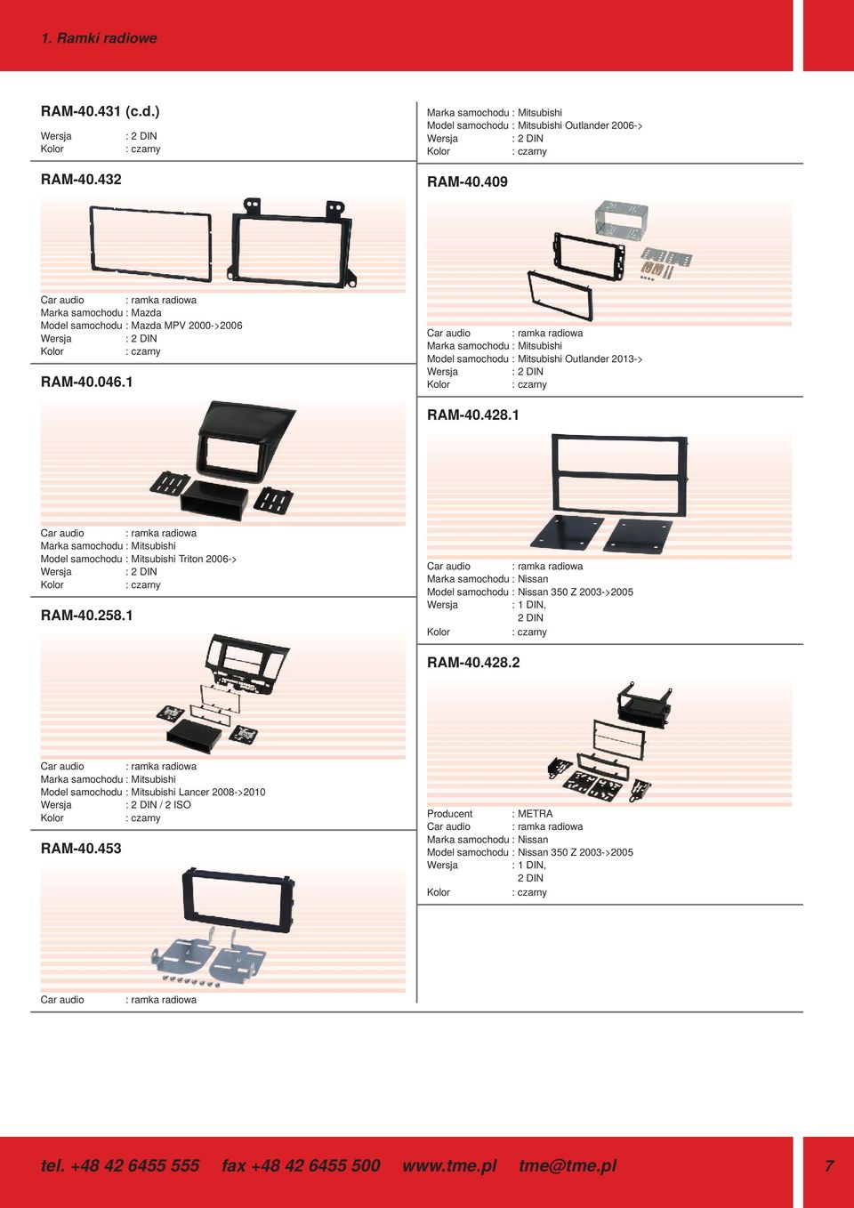 1 Marka samochodu : Mitsubishi Model samochodu : Mitsubishi Triton 2006-> RAM-40.258.1 Marka samochodu : Nissan Model samochodu : Nissan 350 Z 2003->2005 : 1 DIN, 2 DIN RAM-40.428.