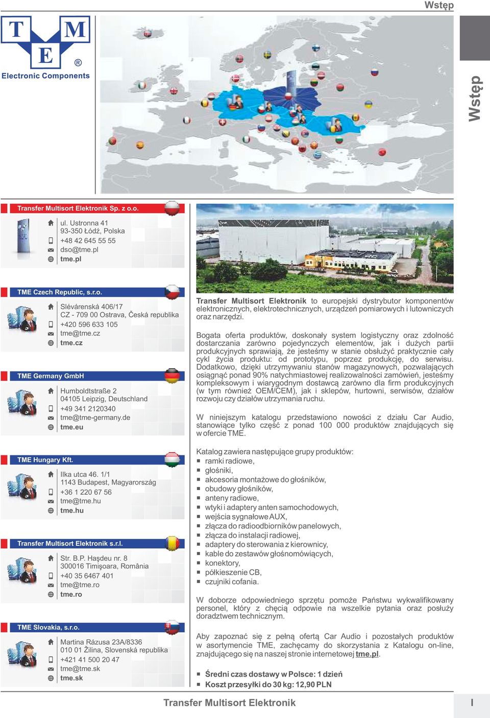 hu tme.hu Transfer Multisort Elektronik s.r.l. Str. B.P. Haşdeu nr. 8 300016 Timişoara, România +40 35 6467 401 tme@tme.ro tme.ro TME Slovakia, s.r.o. Martina Rázusa 23A/8336 010 01 Žilina, Slovenská republika +421 41 500 20 47 tme@tme.