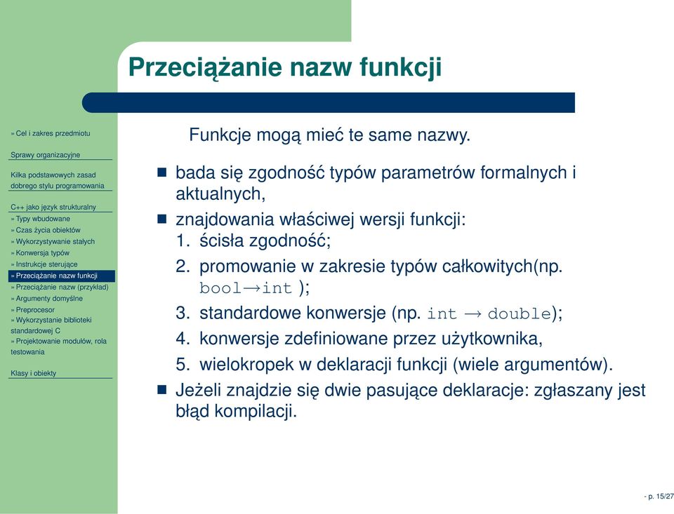 bada się zgodność typów parametrów formalnych i aktualnych, znajdowania właściwej wersji funkcji: 1. ścisła zgodność; 2. promowanie w zakresie typów całkowitych(np. bool int ); 3.