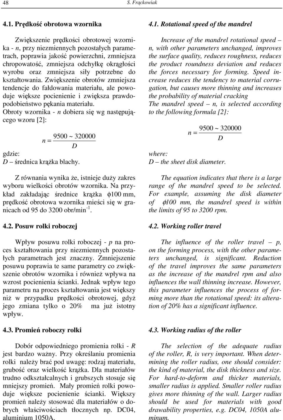 Rotational speed of the mandrel Zwiększenie prędkości obrotowej wzornika - n, przy niezmiennych pozostałych parametrach, poprawia jakość powierzchni, zmniejsza chropowatość, zmniejsza odchyłkę