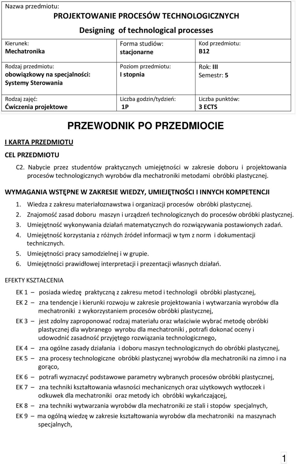 PRZEWODNIK PO PRZEDMIOCIE. Nabycie przez studentów praktycznych umiejętności w zakresie doboru i procesów technologicznych wyrobów metodami obróbki plastycznej.