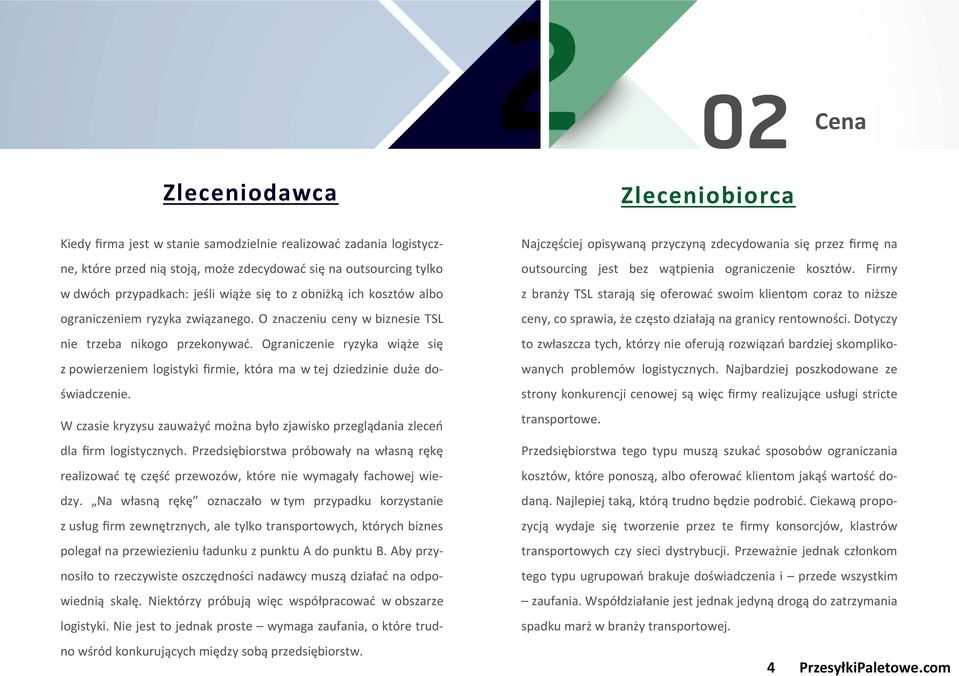 Ograniczenie ryzyka wiąże się z powierzeniem logistyki firmie, która ma w tej dziedzinie duże doświadczenie. W czasie kryzysu zauważyć można było zjawisko przeglądania zleceń dla firm logistycznych.