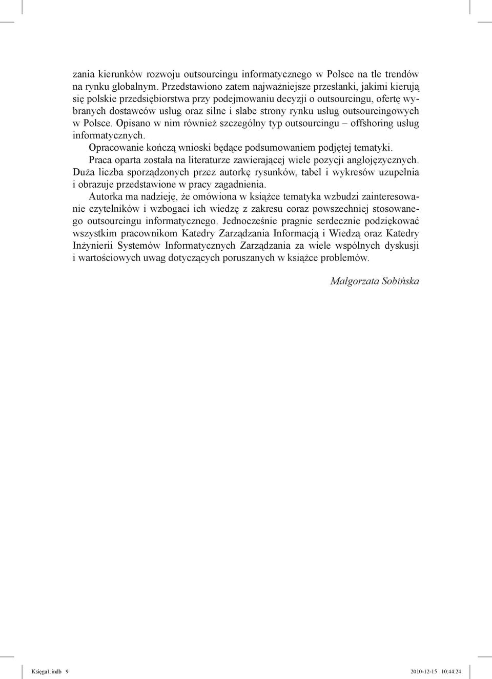 usług outsourcingowych w Polsce. Opisano w nim również szczególny typ outsourcingu offshoring usług informatycznych. Opracowanie kończą wnioski będące podsumowaniem podjętej tematyki.