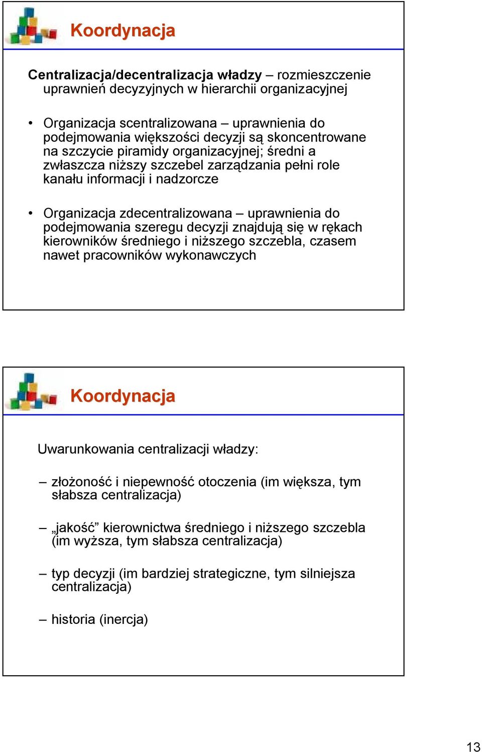 szeregu decyzji znajdują się w rękach kierowników średniego i niższego szczebla, czasem nawet pracowników wykonawczych Koordynacja Uwarunkowania centralizacji władzy: złożoność i niepewność otoczenia