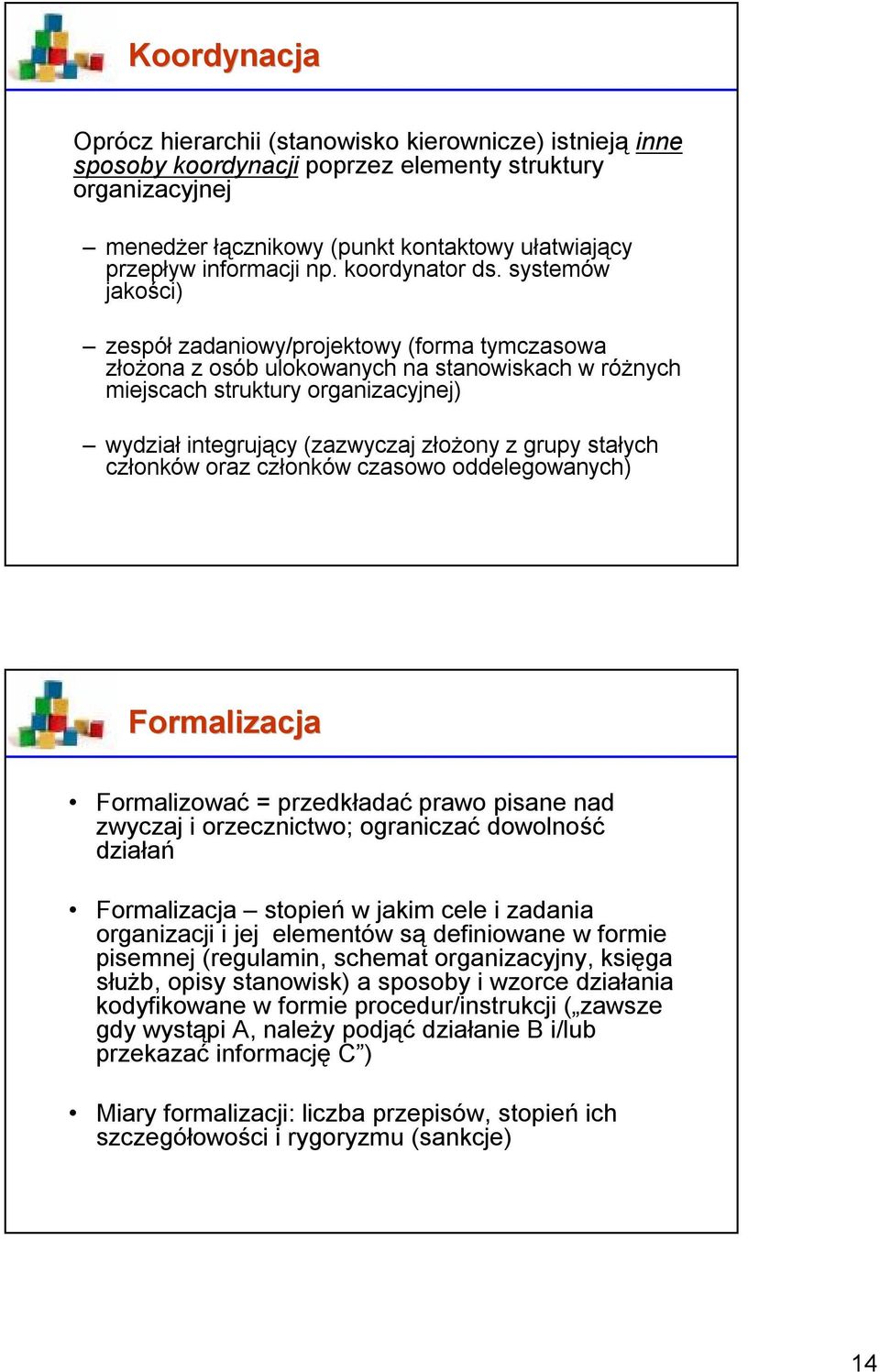 systemów jakości) zespół zadaniowy/projektowy (forma tymczasowa złożona z osób ulokowanych na stanowiskach w różnych miejscach struktury organizacyjnej) wydział integrujący (zazwyczaj złożony z grupy