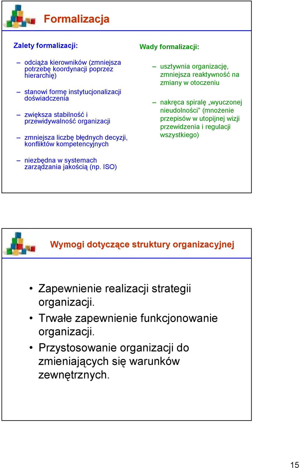 nakręca spiralę wyuczonej nieudolności (mnożenie przepisów w utopijnej wizji przewidzenia i regulacji wszystkiego) niezbędna w systemach zarządzania jakością (np.