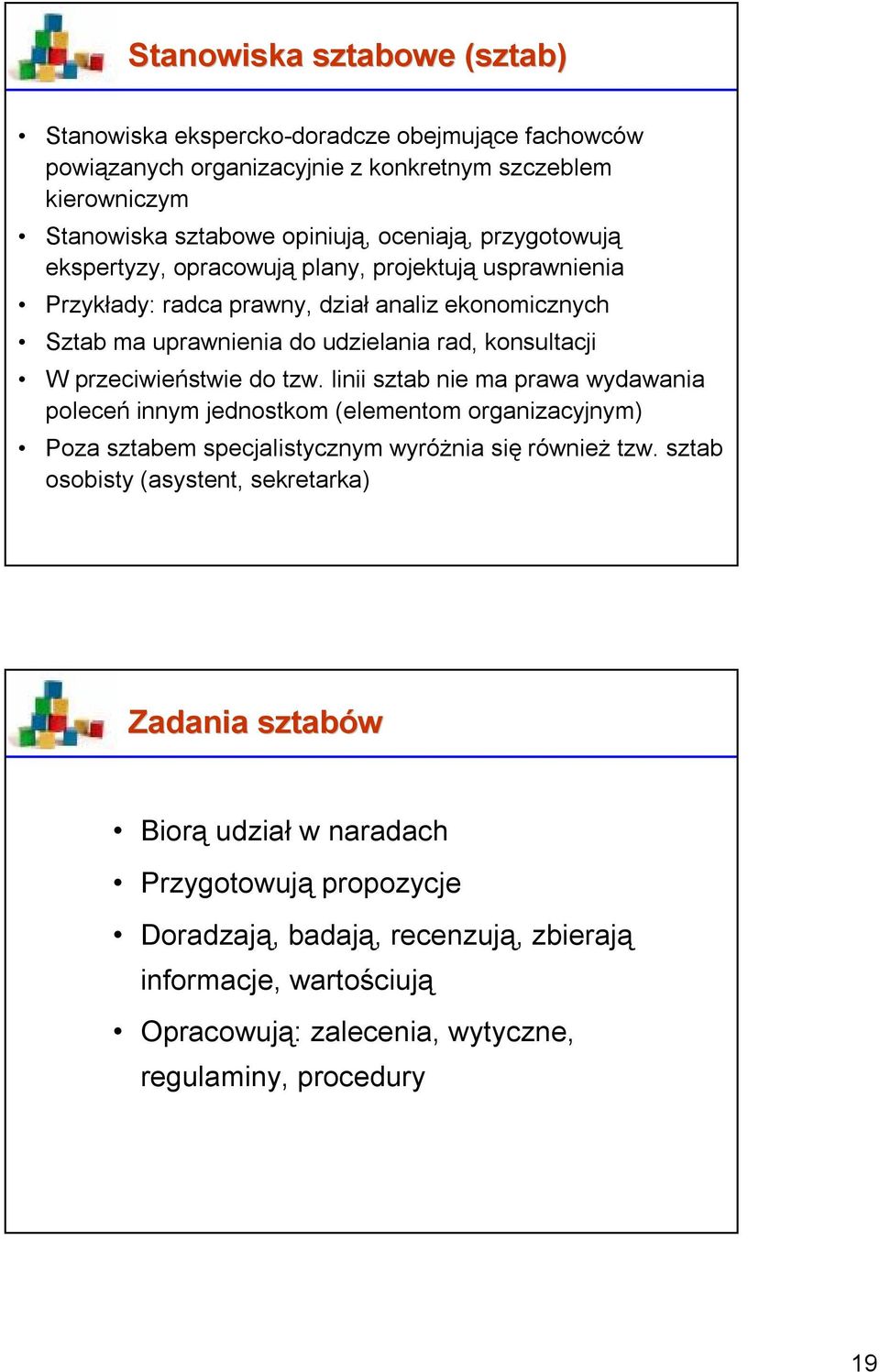 przeciwieństwie do tzw. linii sztab nie ma prawa wydawania poleceń innym jednostkom (elementom organizacyjnym) Poza sztabem specjalistycznym wyróżnia się również tzw.