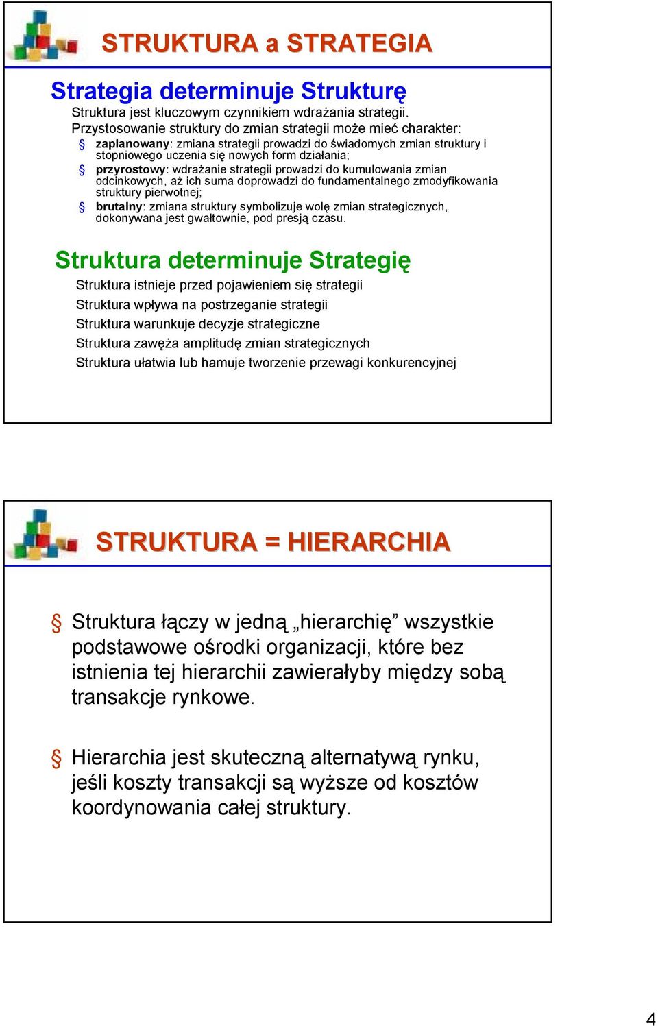 wdrażanie strategii prowadzi do kumulowania zmian odcinkowych, aż ich suma doprowadzi do fundamentalnego zmodyfikowania struktury pierwotnej; brutalny: zmiana struktury symbolizuje wolę zmian