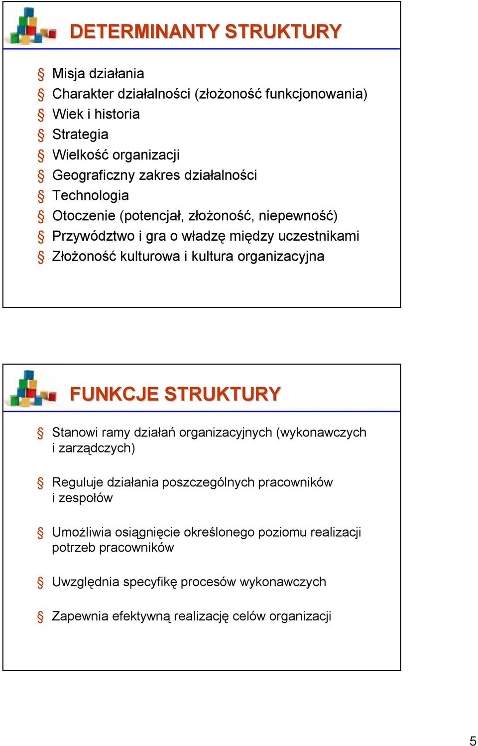 organizacyjna FUNKCJE STRUKTURY Stanowi ramy działań organizacyjnych (wykonawczych i zarządczych) Reguluje działania poszczególnych pracowników i zespołów