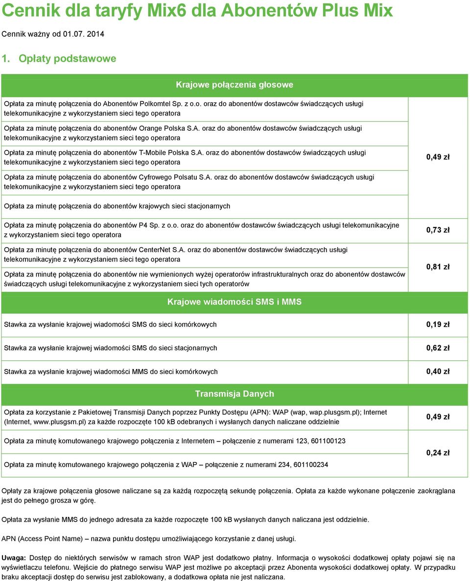 A. oraz do abonentów dostawców świadczących usługi telekomunikacyjne z wykorzystaniem sieci tego operatora za minutę połączenia do abonentów krajowych sieci stacjonarnych za minutę połączenia do