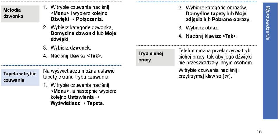 W trybie czuwania naciśnij <Menu>, a następnie wybierz kolejno Ustawienia Wyświetlacz Tapeta. Tryb cichej pracy 2.