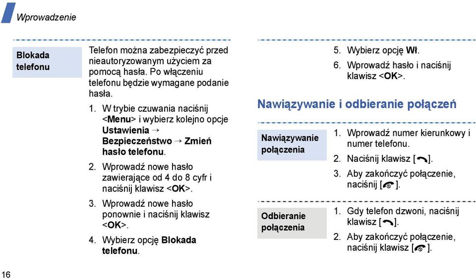 Wprowadź nowe hasło ponownie i naciśnij klawisz <OK>. 4. Wybierz opcję Blokada telefonu. 5. Wybierz opcję Wł. 6. Wprowadź hasło i naciśnij klawisz <OK>.