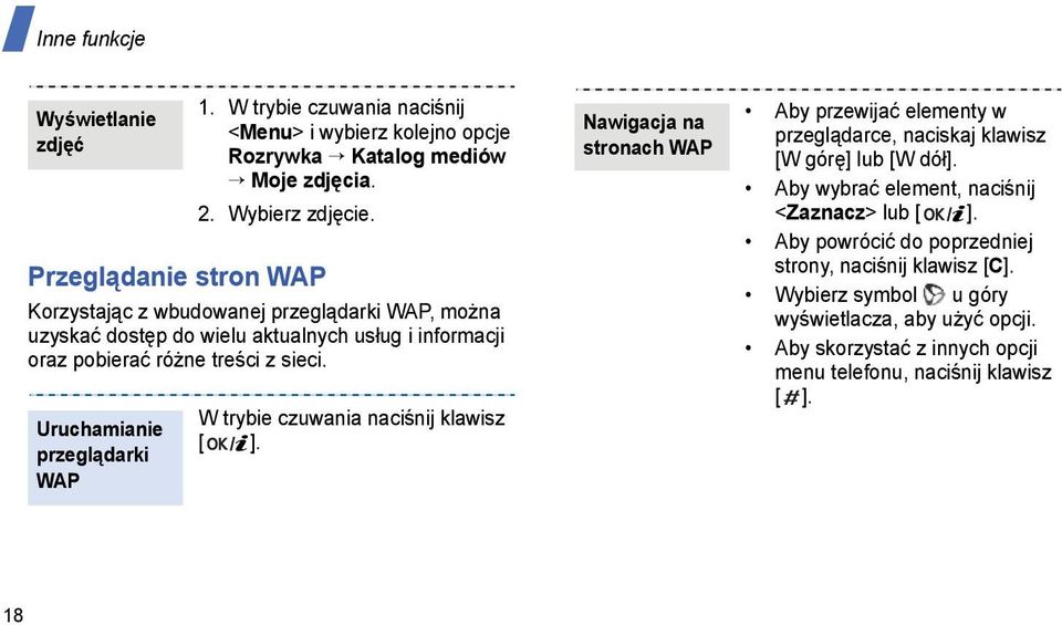 Uruchamianie przeglądarki WAP W trybie czuwania naciśnij klawisz [ ]. Nawigacja na stronach WAP Aby przewijać elementy w przeglądarce, naciskaj klawisz [W górę] lub [W dół].