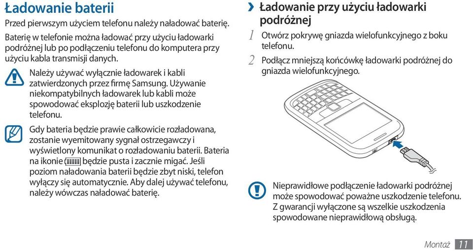 Należy używać wyłącznie ładowarek i kabli zatwierdzonych przez firmę Samsung. Używanie niekompatybilnych ładowarek lub kabli może spowodować eksplozję baterii lub uszkodzenie telefonu.