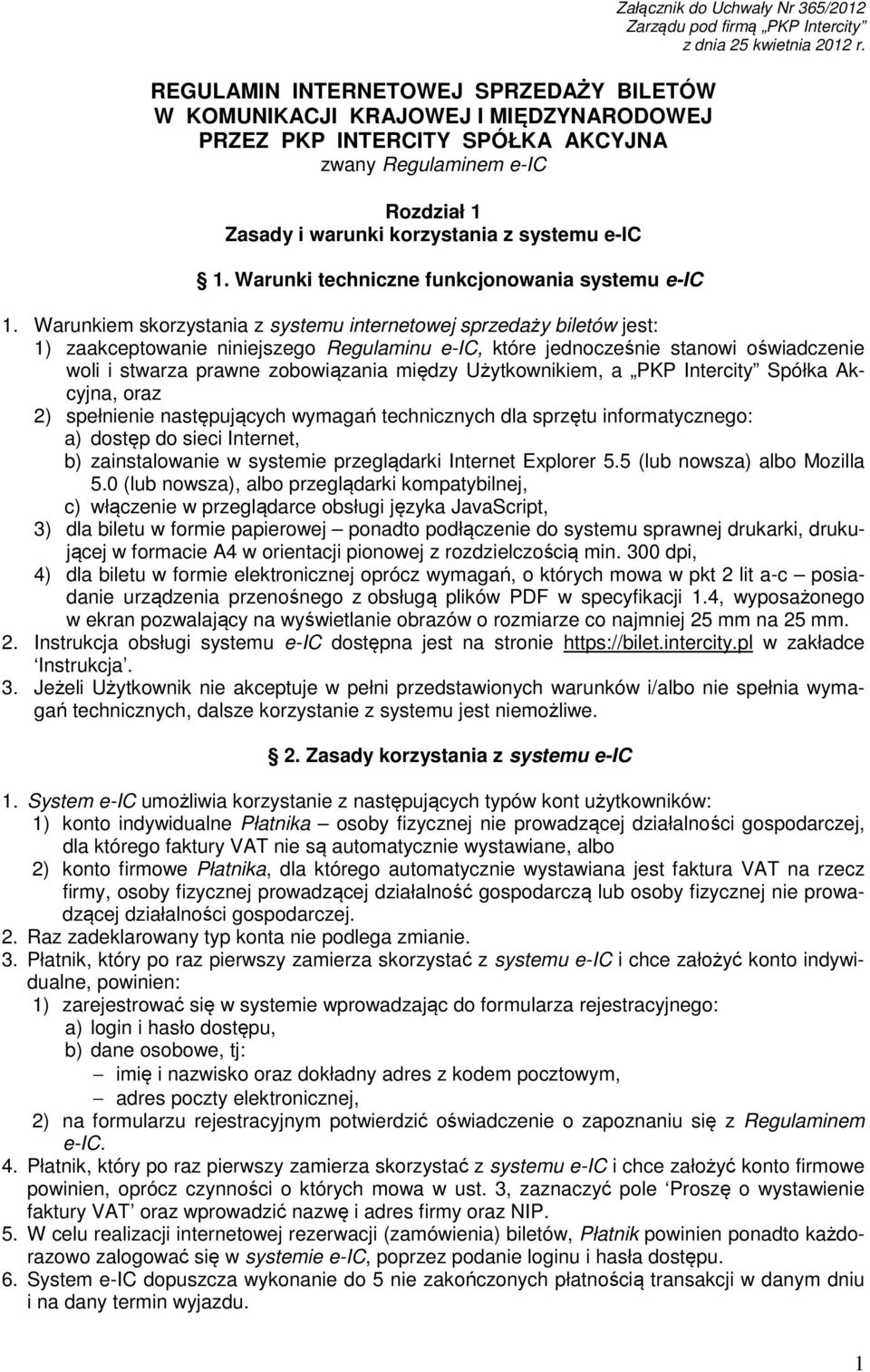 Warunkiem skorzystania z systemu internetowej sprzedaży biletów jest: 1) zaakceptowanie niniejszego Regulaminu e-ic, które jednocześnie stanowi oświadczenie woli i stwarza prawne zobowiązania między