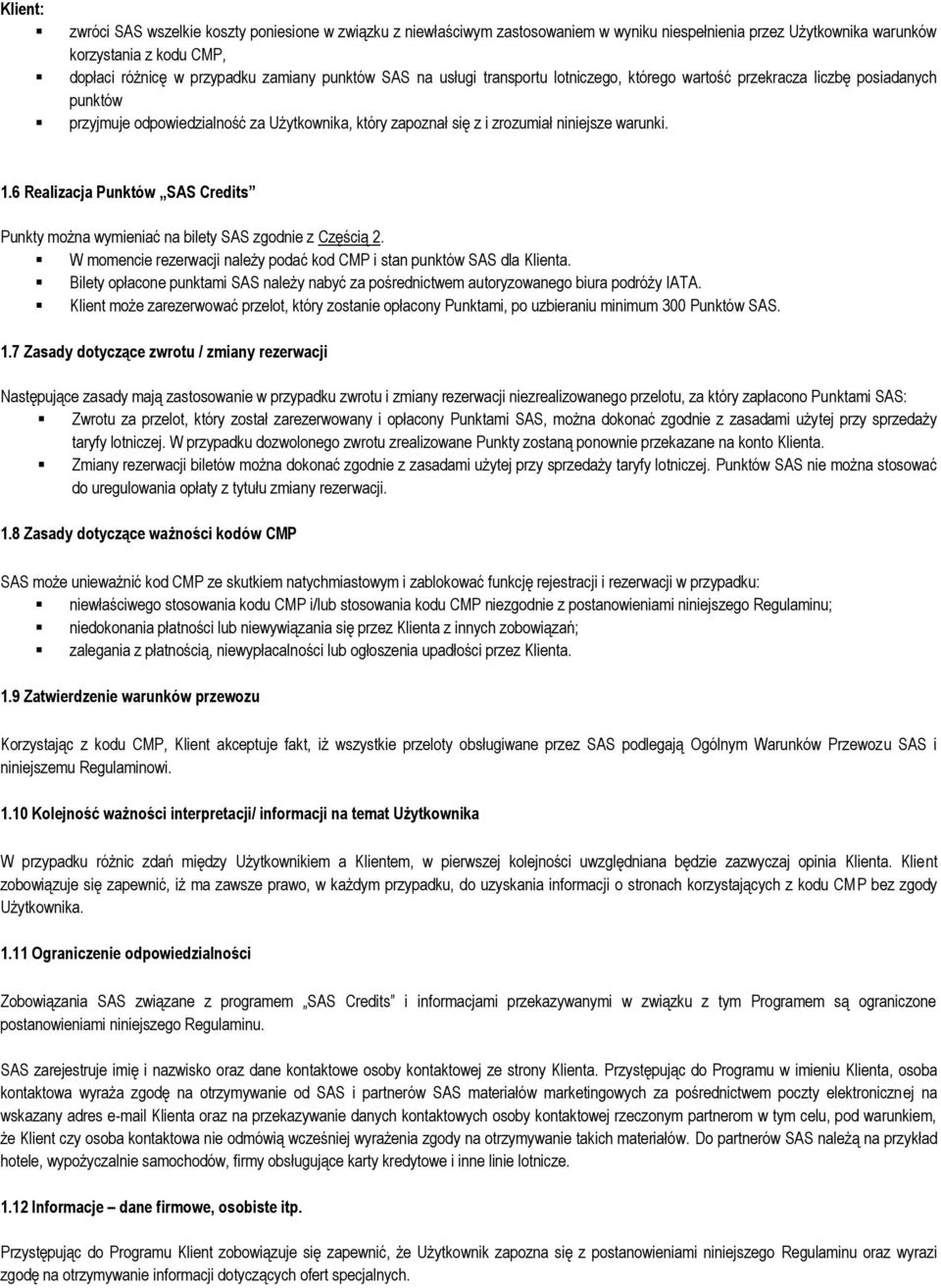 6 Realizacja Punktów SAS Credits Punkty można wymieniać na bilety SAS zgodnie z Częścią 2. W momencie rezerwacji należy podać kod CMP i stan punktów SAS dla Klienta.