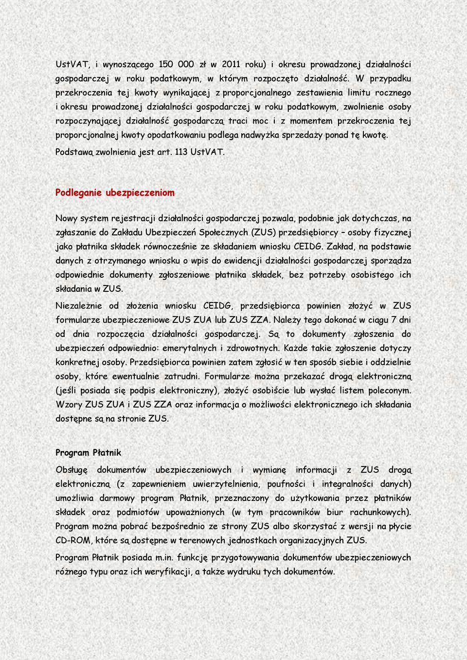 działalność gospodarczą traci moc i z momentem przekroczenia tej proporcjonalnej kwoty opodatkowaniu podlega nadwyżka sprzedaży ponad tę kwotę. Podstawą zwolnienia jest art. 113 UstVAT.