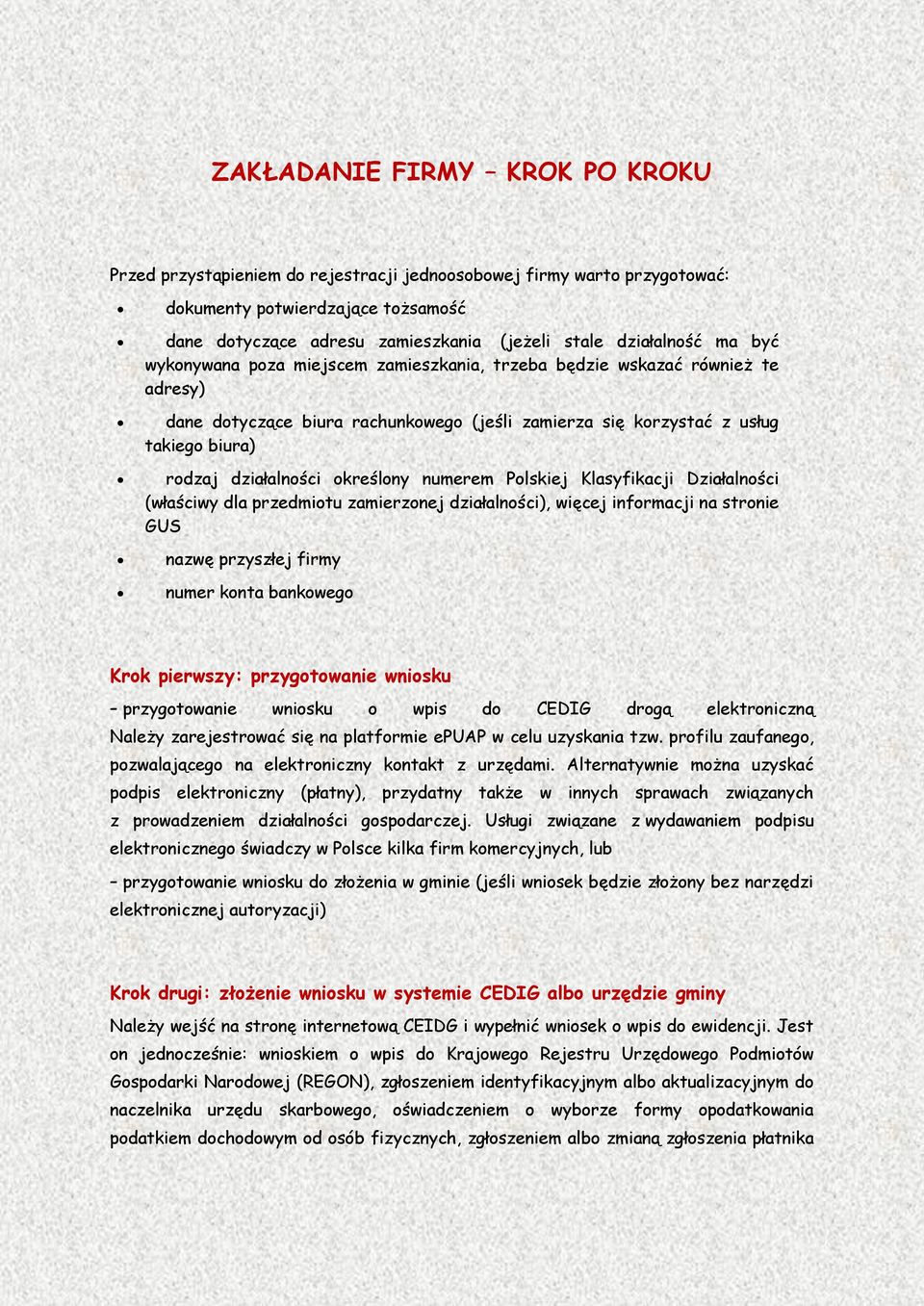 działalności określony numerem Polskiej Klasyfikacji Działalności (właściwy dla przedmiotu zamierzonej działalności), więcej informacji na stronie GUS nazwę przyszłej firmy numer konta bankowego Krok
