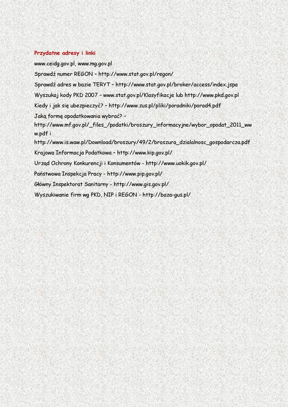 http://www.mf.gov.pl/_files_/podatki/broszury_informacyjne/wybor_opodat_2011_ww w.pdf i http://www.is.waw.pl/download/broszury/49/2/broszura_dzialalnosc_gospodarcza.