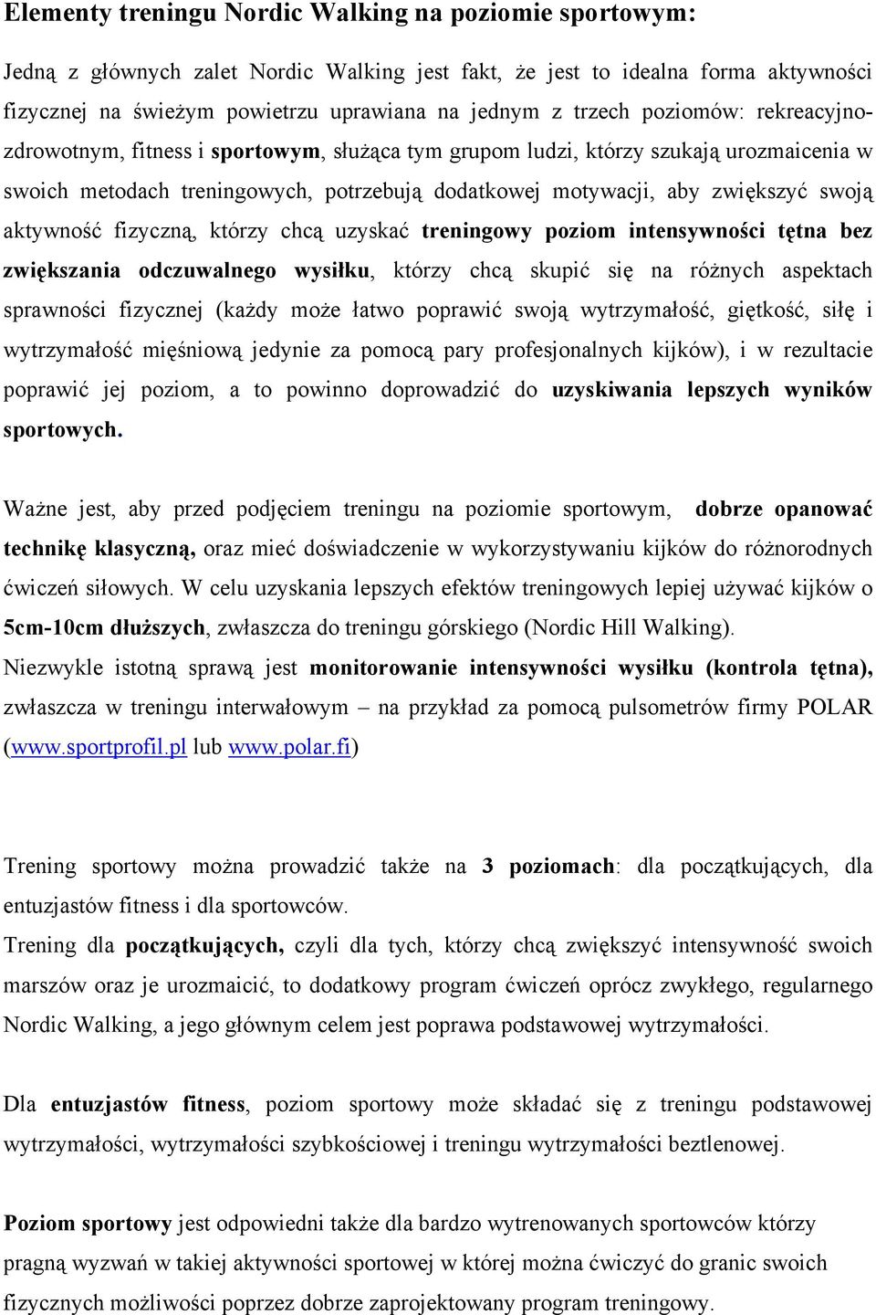 aktywność fizyczną, którzy chcą uzyskać treningowy poziom intensywności tętna bez zwiększania odczuwalnego wysiłku, którzy chcą skupić się na różnych aspektach sprawności fizycznej (każdy może łatwo