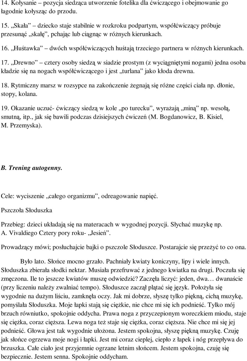 Huśtawka dwóch współćwiczących huśtają trzeciego partnera w różnych kierunkach. 17.