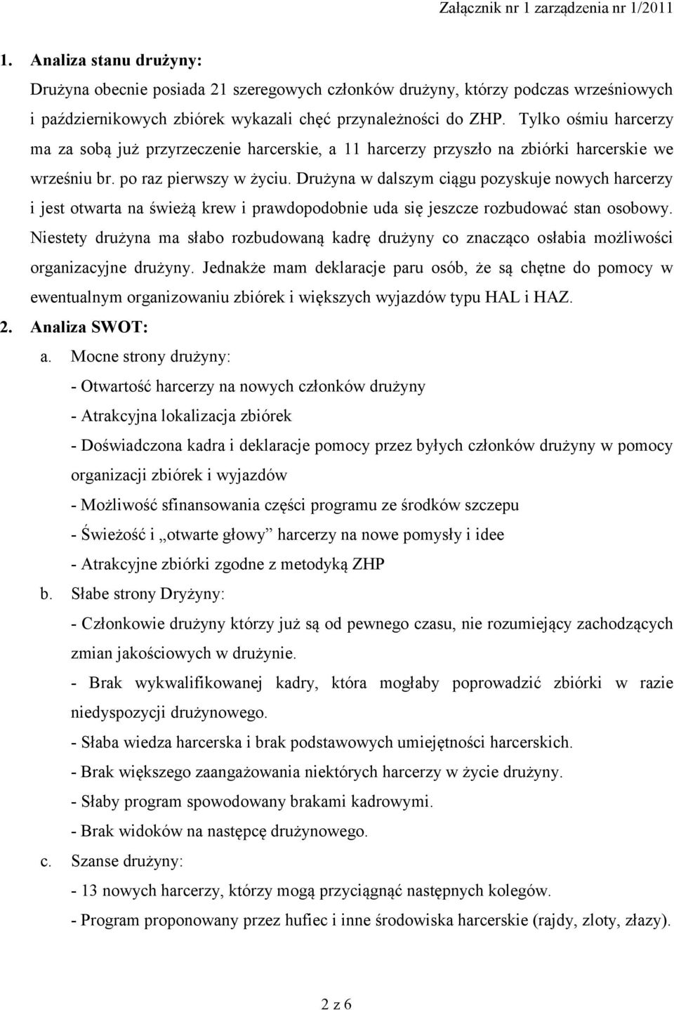 Drużyna w dalszym ciągu pozyskuje nowych harcerzy i jest otwarta na świeżą krew i prawdopodobnie uda się jeszcze rozbudować stan osobowy.