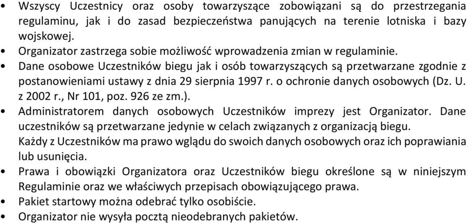 Dane osobowe Uczestników biegu jak i osób towarzyszących są przetwarzane zgodnie z postanowieniami ustawy z dnia 29 sierpnia 1997 r. o ochronie danych osobowych (Dz. U. z 2002 r., Nr 101, poz.