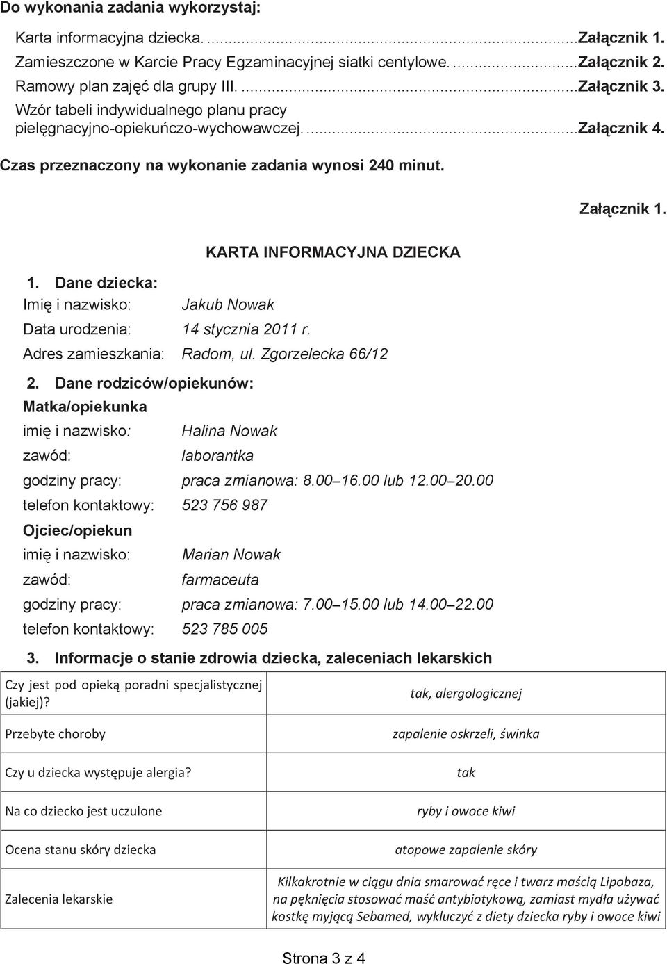 Dane dziecka: Imię i nazwisko: Jakub Nowak Data urodzenia: 14 stycznia 2011 r. Adres zamieszkania: Radom, ul. Zgorzelecka 66/12 2.