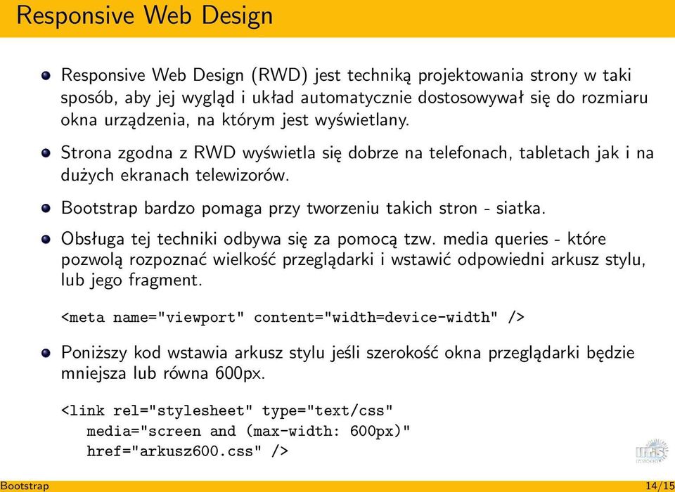 Obsługa tej techniki odbywa się za pomocą tzw. media queries - które pozwolą rozpoznać wielkość przeglądarki i wstawić odpowiedni arkusz stylu, lub jego fragment.