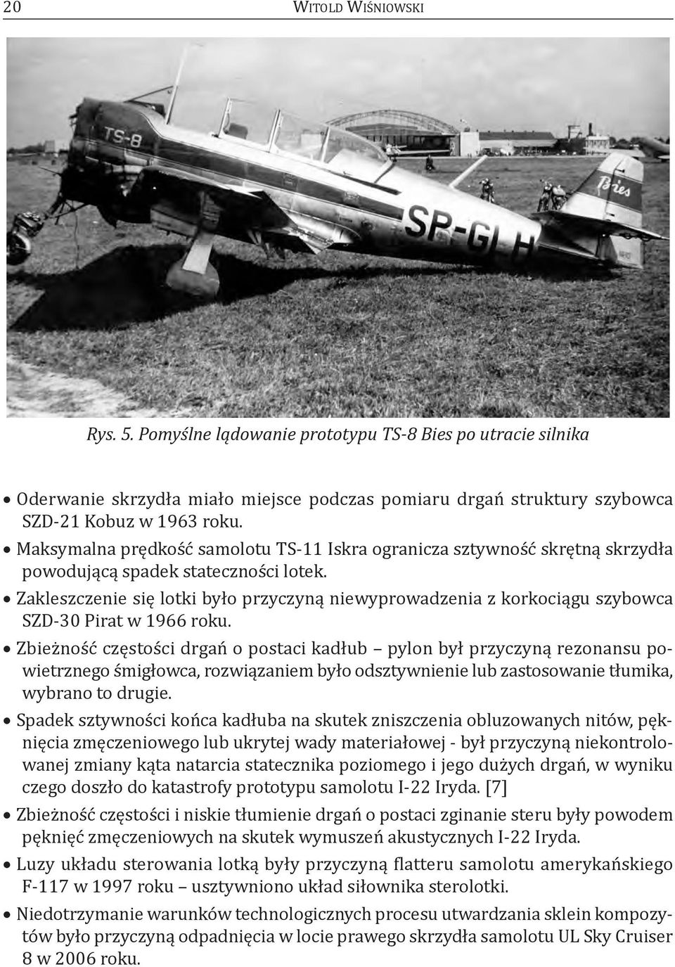 Zakleszczenie się lotki było przyczyną niewyprowadzenia z korkociągu szybowca SZd-30 Pirat w 1966 roku.