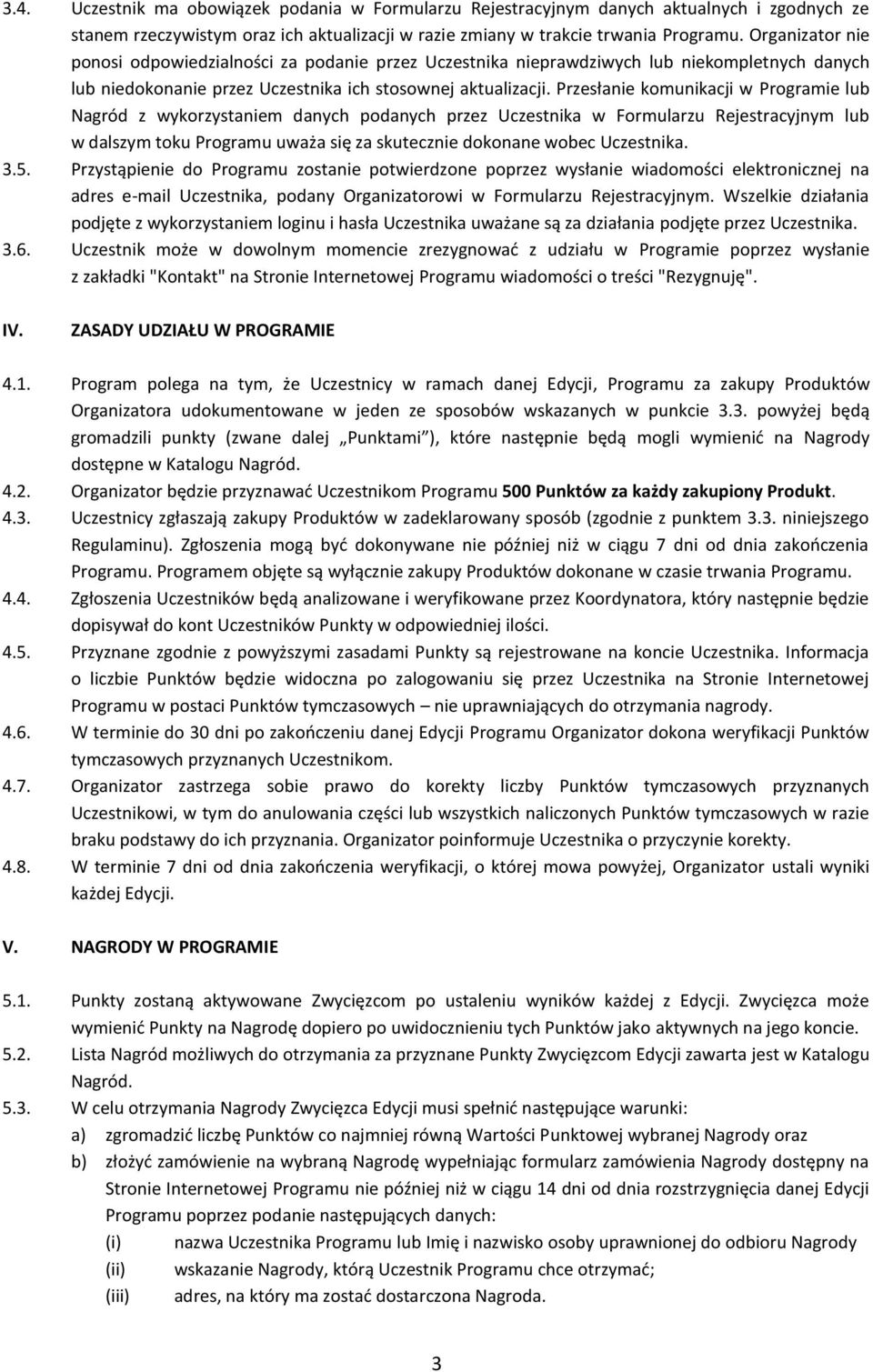 Przesłanie komunikacji w Programie lub Nagród z wykorzystaniem danych podanych przez Uczestnika w Formularzu Rejestracyjnym lub w dalszym toku Programu uważa się za skutecznie dokonane wobec