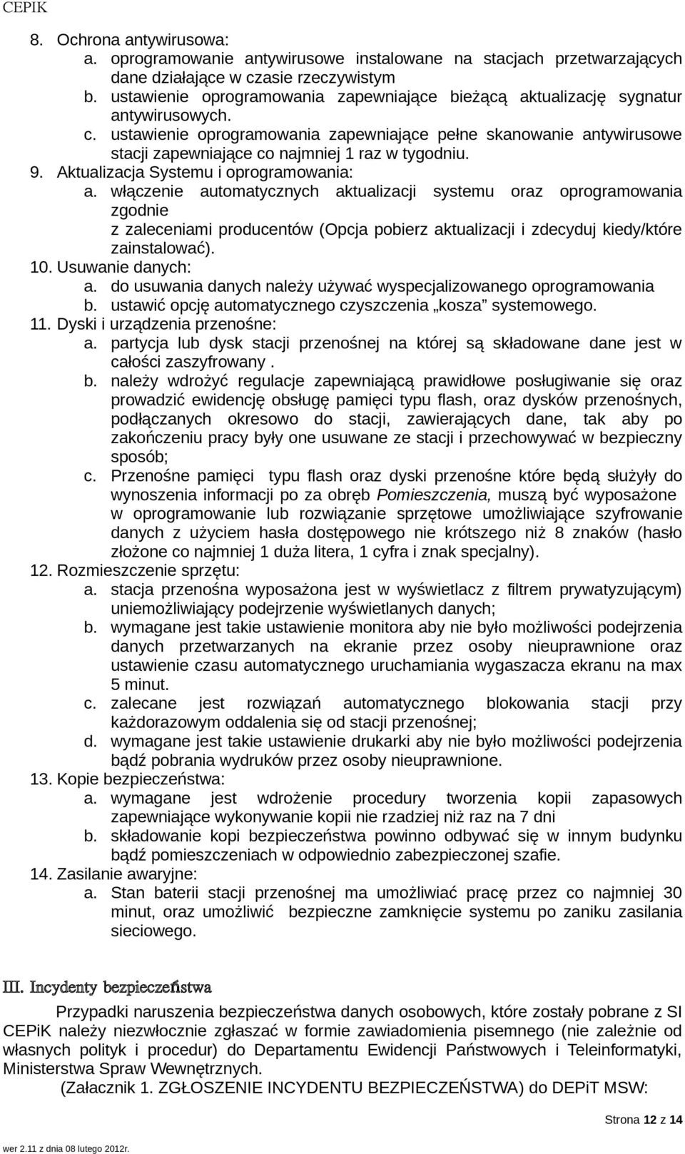 ustawienie oprogramowania zapewniające pełne skanowanie antywirusowe stacji zapewniające co najmniej 1 raz w tygodniu. 9. Aktualizacja Systemu i oprogramowania: a.