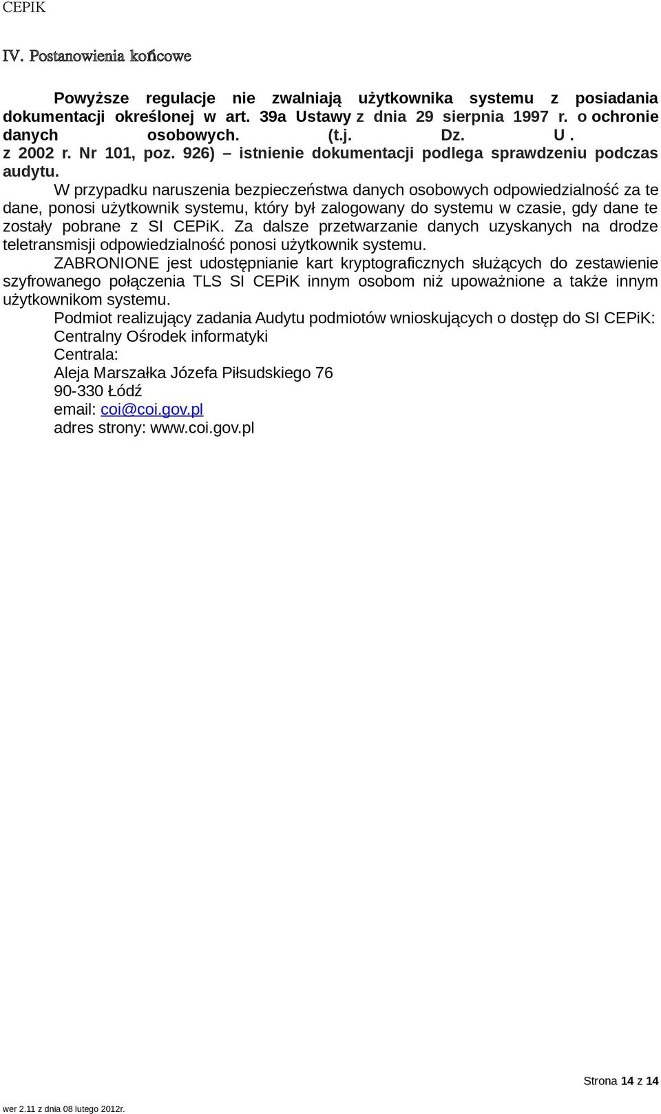 W przypadku naruszenia bezpieczeństwa danych osobowych odpowiedzialność za te dane, ponosi użytkownik systemu, który był zalogowany do systemu w czasie, gdy dane te zostały pobrane z SI CEPiK.