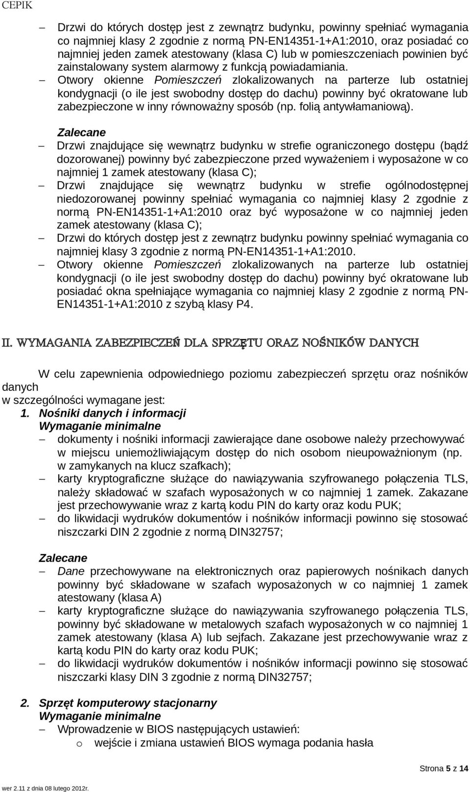 Otwory okienne Pomieszczeń zlokalizowanych na parterze lub ostatniej kondygnacji (o ile jest swobodny dostęp do dachu) powinny być okratowane lub zabezpieczone w inny równoważny sposób (np.
