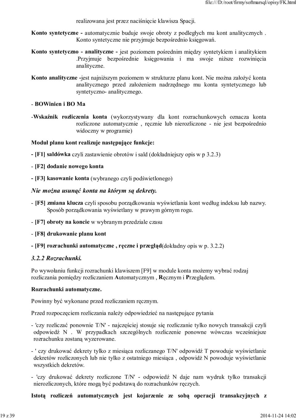 przyjmuje bezpośrednie księgowania i ma swoje niższe rozwinięcia analityczne. Konto analityczne -jest najniższym poziomem w strukturze planu kont.