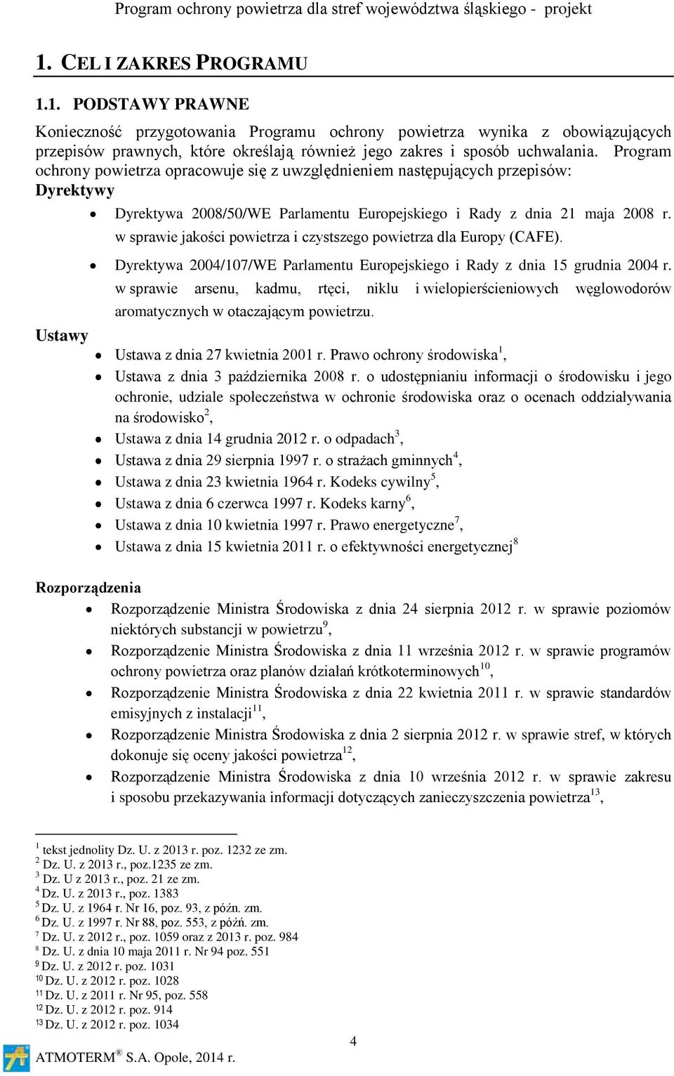 w sprawie jakości powietrza i czystszego powietrza dla Europy (CAFE). Ustawy Dyrektywa 2004/107/WE Parlamentu Europejskiego i Rady z dnia 15 grudnia 2004 r.