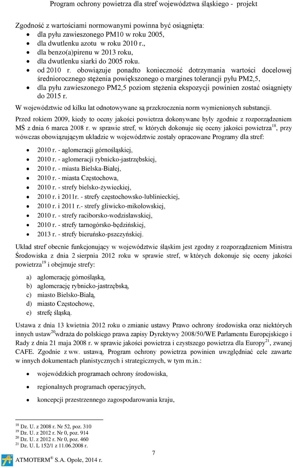 obowiązuje ponadto konieczność dotrzymania wartości docelowej średniorocznego stężenia powiększonego o margines tolerancji pyłu PM2,5, dla pyłu zawieszonego PM2,5 poziom stężenia ekspozycji powinien