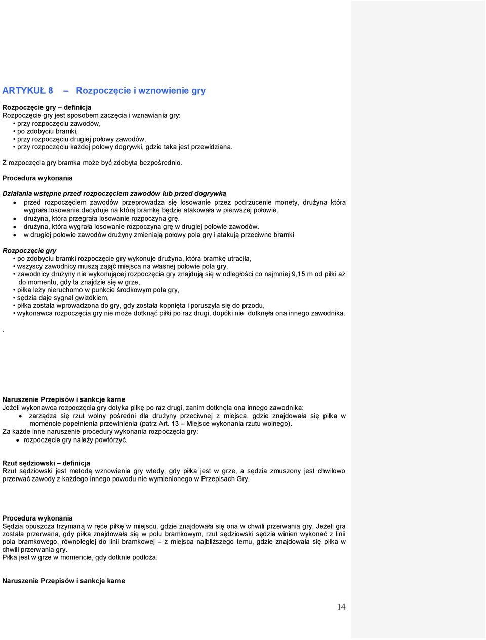 Procedura wykonania Działania wstępne przed rozpoczęciem zawodów lub przed dogrywką przed rozpoczęciem zawodów przeprowadza się losowanie przez podrzucenie monety, drużyna która wygrała losowanie