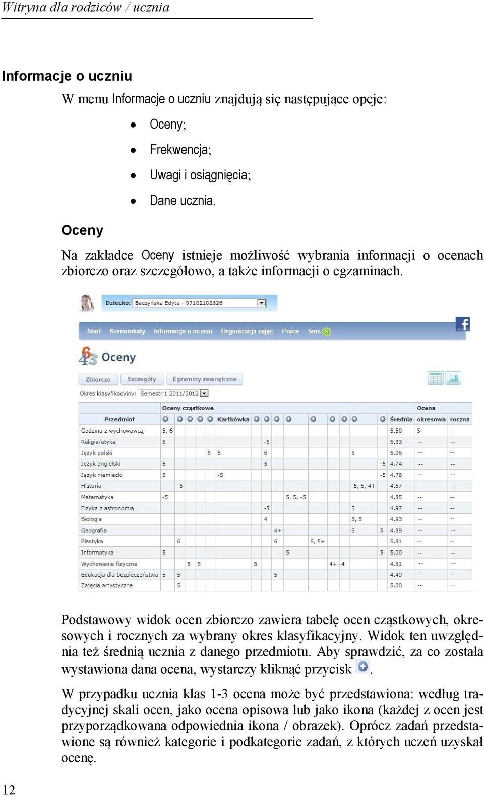 12 Podstawowy widok ocen zbiorczo zawiera tabelę ocen cząstkowych, okresowych i rocznych za wybrany okres klasyfikacyjny. Widok ten uwzględnia też średnią ucznia z danego przedmiotu.